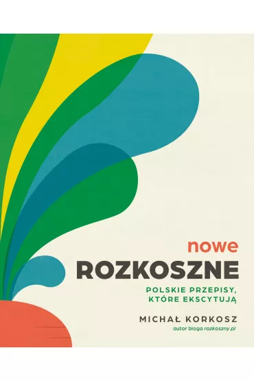 Nowe rozkoszne. Polskie przepisy, ktre ekscytuj - Micha Korkosz