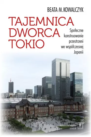 Tajemnica Dworca Tokio. Spo�eczne konstruowanie przestrzeni we wsp�czesnej Japonii - Beata M. Kowalczyk