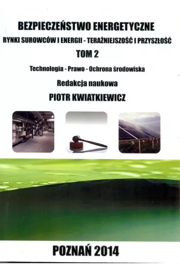 Bezpiecze�stwo energetyczne. Rynki surowc�w i energii. Tera�niejszo�� i przysz�o��. Tom 2. Technologia, prawo, ochrona �rodowiska - Piotr Kwiatkiewicz