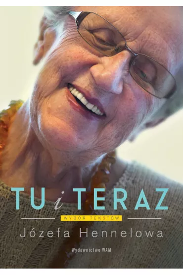 Tu i teraz. Wyb�r tekst�w - J�zefa Hennelowa