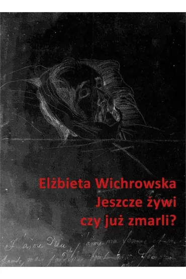 Jeszcze �ywi czy ju� zmarli? Dziewi�tnastowieczne dokumentacje emigracyjnego umierania - El�bieta Wichrowska