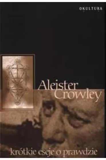Aleister Crowley - Krtkie Eseje o Prawdzie - Aleister Crowley