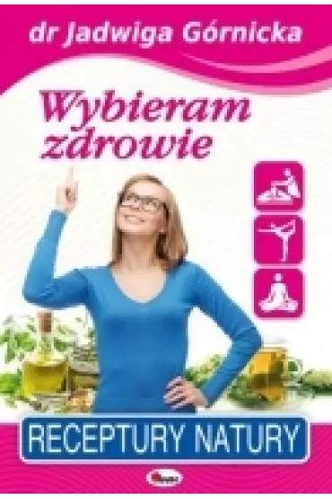 Wybieram Zdrowie. Receptury natury - Jadwiga G�rnicka