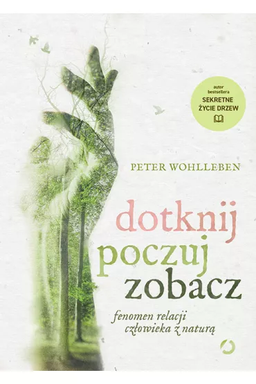 Dotknij, poczuj, zobacz. Fenomen relacji cz�owieka z natur� - Peter Wohlleben