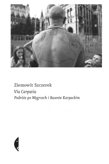 Via Carpatia. Podr�e po W�grzech i Basenie Karpackim - Ziemowit Szczerek