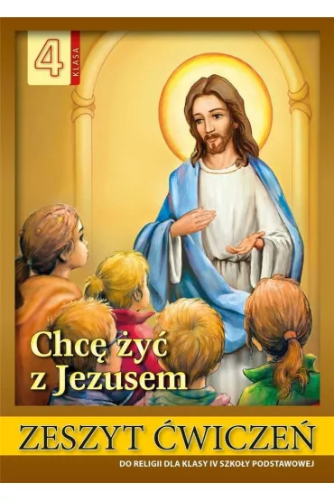 Chc� �y� z Jezusem. Zeszyt �wicze� do religii dla klasy IV szko�y podstawowej - Stanis�aw �abendowicz