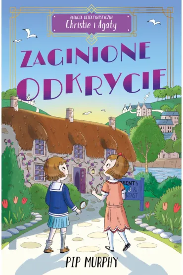 Zaginione odkrycie. Agencja detektywistyczna Christie i Agaty. Tom 1 - Pip Murphy
