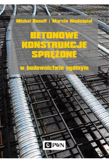 Betonowe konstrukcje spr�one w budownictwie og�lnym - Micha� Knauff, Marcin  Niedo�pia�