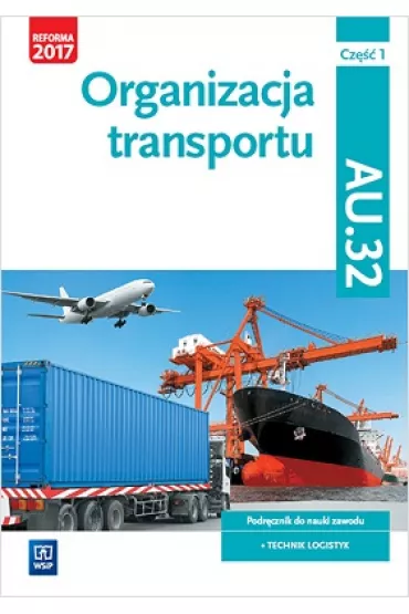 Organizacja transportu. Kwalifikacja AU.32. Cz�� 1. Podr�cznik do nauki zawodu technik logistyk - Joanna �li�ewska, Jaros�aw Stolarski, Pawe� �li�ewski