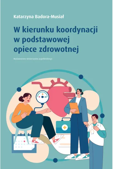 W kierunku koordynacji w podstawowej opiece zdrowotnej - Katarzyna  Badora-Musia�