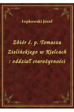 Zbir . p. Tomasza Zieliskiego w Kielcach : oddzia staroytnoci