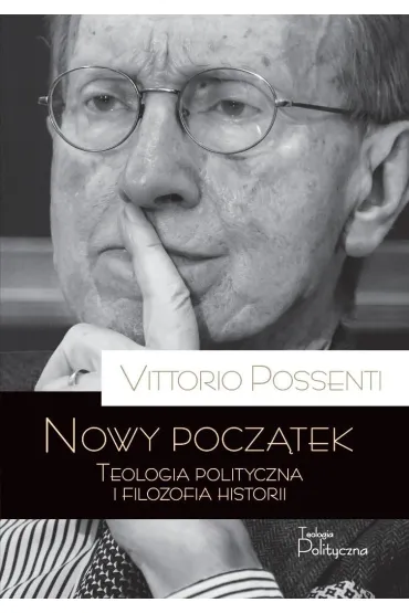 Nowy pocz�tek. Teologia polityczna i filozofia historii - Possenti Vittorio