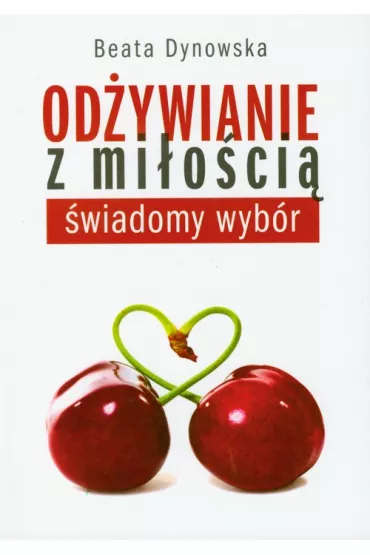 Od�ywianie z mi�o�ci�. �wiadomy wyb�r - Beata Dynowska
