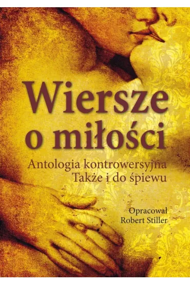 Wiersze o mi�o�ci. Antologia kontrowersyjna. Tak�e i do �piewu - Robert Stiller