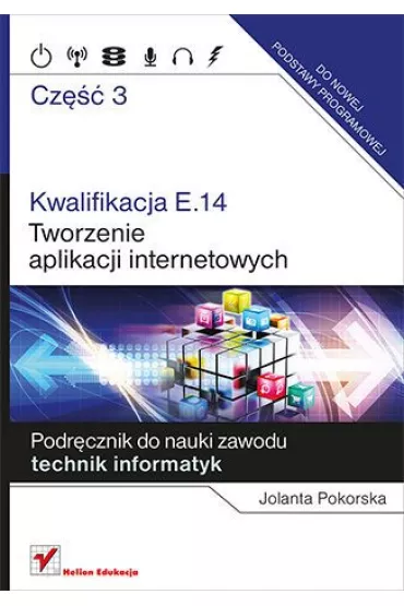 Podr�cznik do nauki zawodu technik informatyk. Kwalifikacja E.14. Cz�� 3. Tworzenie aplikacji internetowych - Jolanta Pokorska
