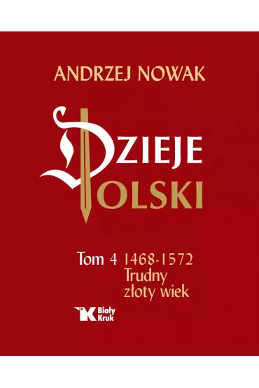 Dzieje Polski. Tom 4. Trudny zoty wiek - Andrzej Nowak