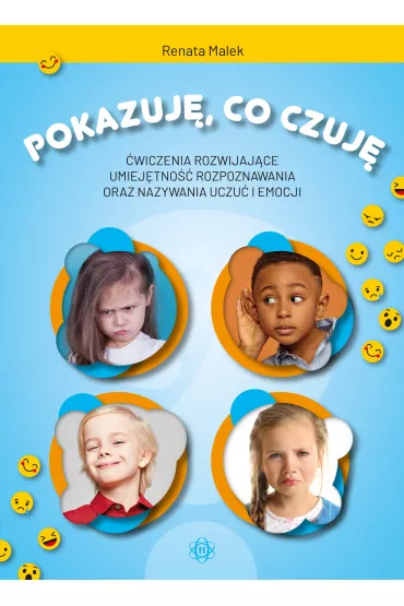 Pokazuj�, co czuj�. �wiczenia rozwijaj�ce umiej�tno�� rozpoznawania oraz nazywania uczu� i emocji - Renata  Malek