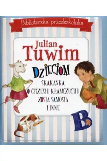 Biblioteczka przedszkolaka. Julian Tuwim dzieciom: Skakanka, O Grzesiu k�amczuchu, Zosia Samosia i inne - Julian Tuwim
