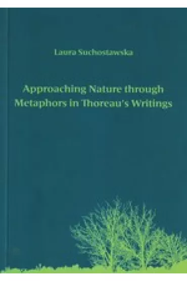 Approaching Nature through Metaphors in Thoreau`s Writings. Zbli�anie si� do natury poprzez metafory w pismach Thoreau - Laura  Suchostawska