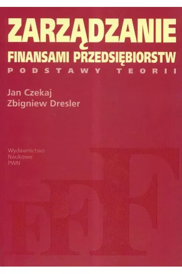 Zarzdzanie finansami przedsibiorstw - Jan Czekaj, Zbigniew Dresler