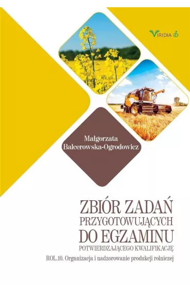 Zbi�r zada� przygotowuj�cych do egzaminu potwierdzaj�cego kwalifikacj� ROL.10. Organizacja i nadzorowanie produkcji rolniczej - Ma�gorzata Balcerowska-Ogrodowicz