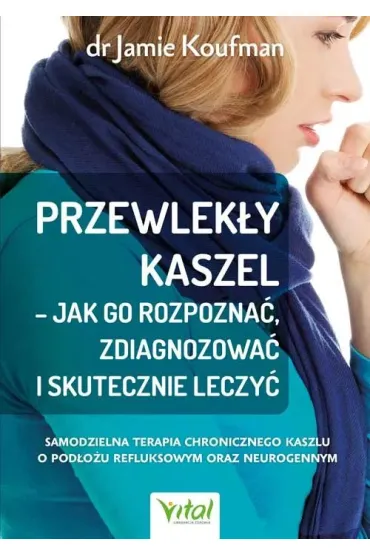 Przewlek�y kaszel Jak go rozpozna� zdiagnozowa� i skutecznie leczy� - Jamie  Koufman