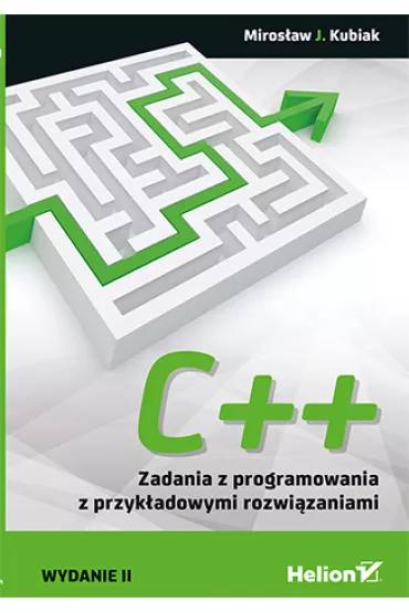 C++. Zadania z programowania z przyk�adowymi rozwi�zaniami - Miros�aw J. Kubiak