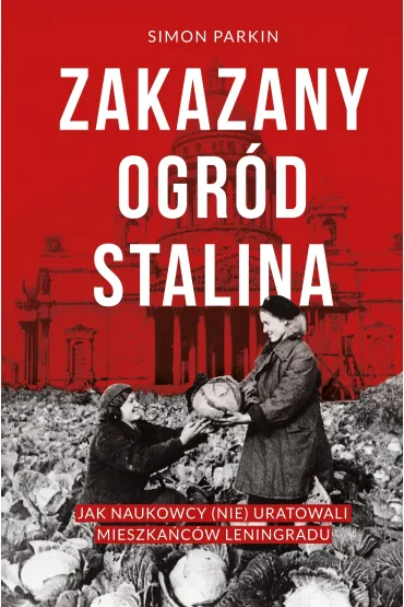 Zakazany ogr�d Stalina. Jak naukowcy (nie) uratowali mieszka�c�w Leningradu - Simon  Parkin