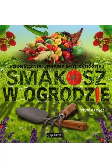 Smakosz w ogrodzie. Podr�cznik uprawy ekologicznej - Virginia Hayes