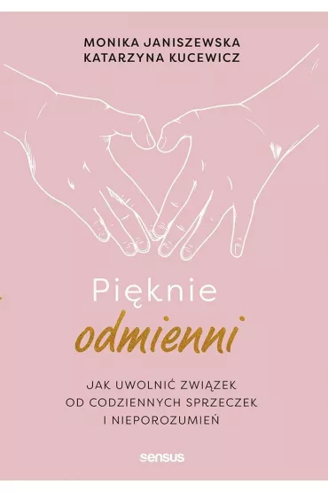 Pi�knie odmienni. Jak uwolni� zwi�zek od codziennych sprzeczek i nieporozumie� - Katarzyna Kucewicz, Monika Janiszewska