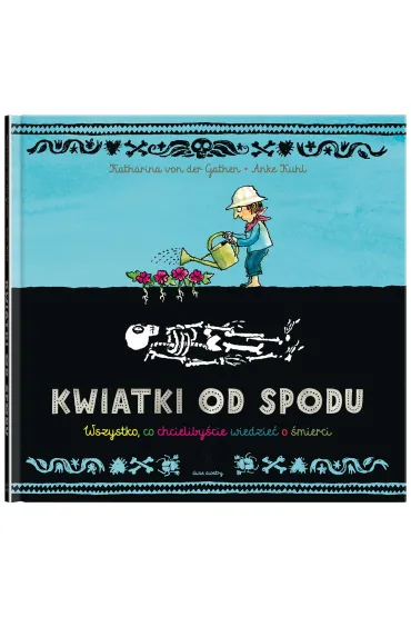 Kwiatki od spodu. Wszystko, co chcieliby�cie wiedzie� o �mierci - Katharina von der Gathen