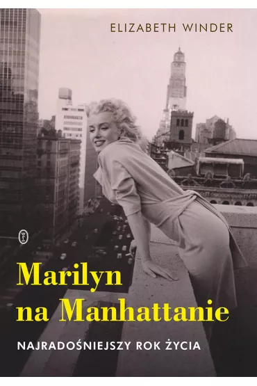 Marilyn na manhattanie najrado�niejszy rok �ycia - Elizabeth Winder