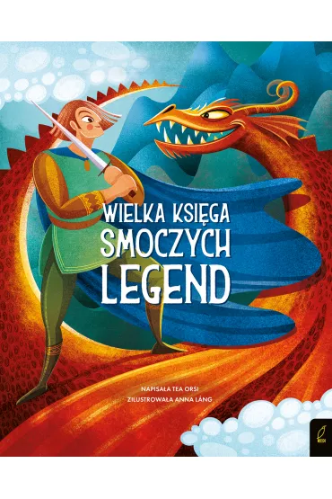 Wielka ksi�ga smoczych legend. Fantastyczne stworzenia - Tea Orsi