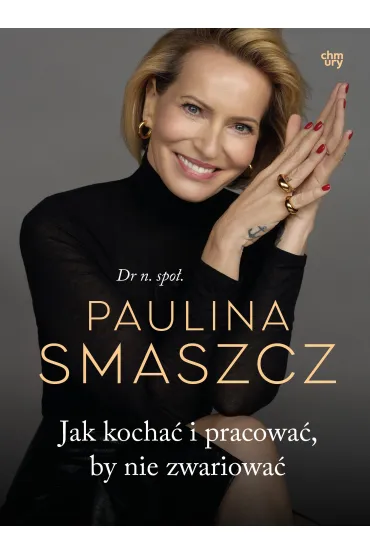 Jak kocha� i pracowa�, by nie zwariowa� - Paulina  Smaszcz