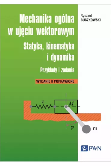 Mechanika og�lna w uj�ciu wektorowym. Statyka, kinematyka i dynamika. Przyk�ady i zadania - Ryszard Buczkowski