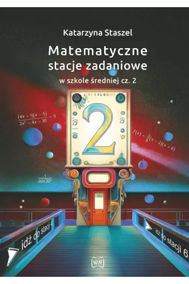 Matematyczne stacje zadaniowe w szkole �redniej cz�� 2 - Katarzyna  Staszel