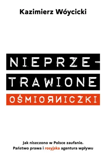 Nieprzetrawione o�miorniczki. Jak niszczono w Polsce zaufanie. Pa�stwo Prawa i rosyjska agentura wp�ywu - Kazimierz W�ycicki
