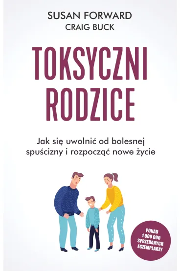 Toksyczni rodzice. Jak si� uwolni� od bolesnej spu�cizny i rozpocz�� nowe �ycie - Susan Forward