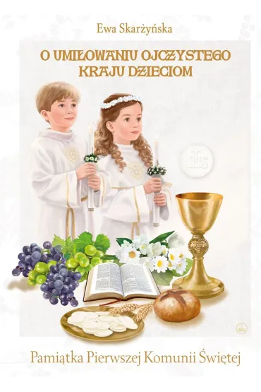 O umi�owaniu ojczystego kraju dzieciom. Pami�tka Pierwszej Komunii �wi�tej - Ewa Skar�y�ska, Kazimierz Wasilewski