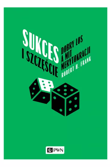 Sukces i szcz�cie. Dobry los a mit merytokracji - Robert H. Frank