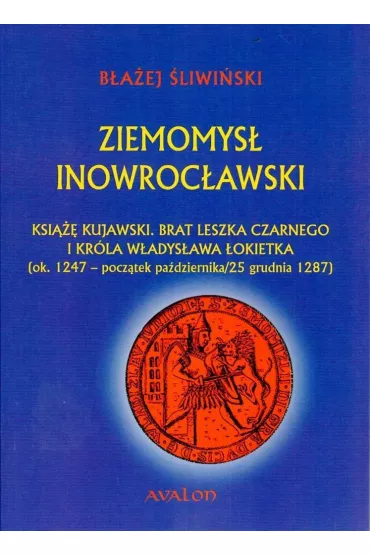 Ziemomys� Inowroc�awski. Ksi��� kujawski. Brat Leszka Czarnego i kr�la W�adys�awa �okietka (ok. 1247 - pocz�tek pa�dziernika/25 grudnia 1287) () - B�a�ej �liwi�ski
