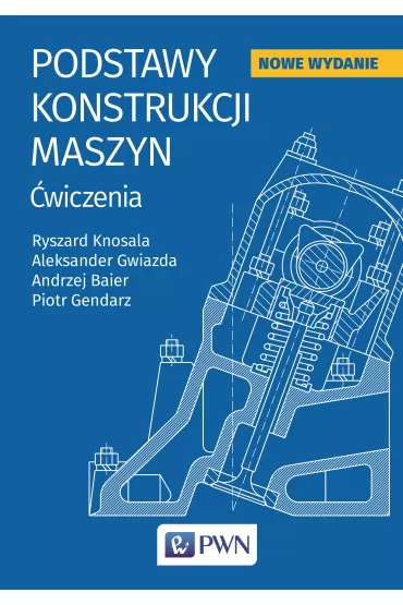 Podstawy konstrukcji maszyn. �wiczenia - Aleksander Gwiazda, Ryszard Knosala, Piotr Gendarz, Andrzej Baier