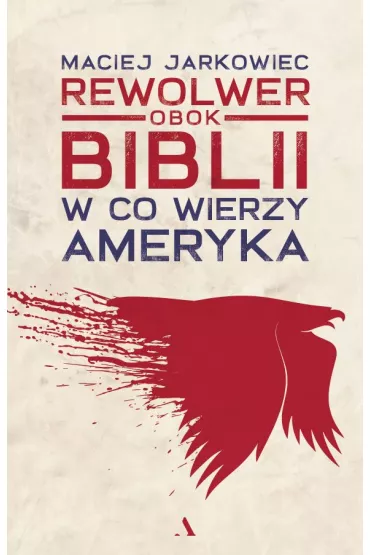 Rewolwer obok Biblii. W co wierzy Ameryka - Maciej Jarkowiec