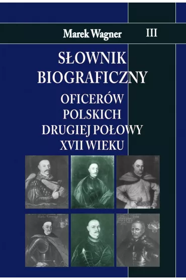S�ownik biograficzny oficer�w polskich drugiej po�owy XVII wieku. Tom 3 - Marek Wagner