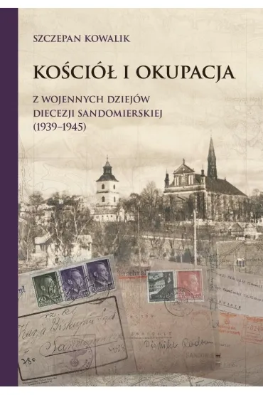 Ko�ci� i okupacja. Z wojennych dziej�w diecezji.. - Szczepan Kowalik