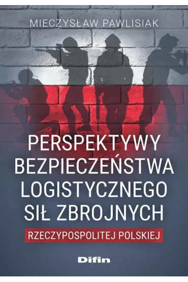 Perspektywy bezpiecze�stwa logistycznego Si� Zbrojnych Rzeczpospolitej Polskiej - Mieczys�aw  Pawlisiak