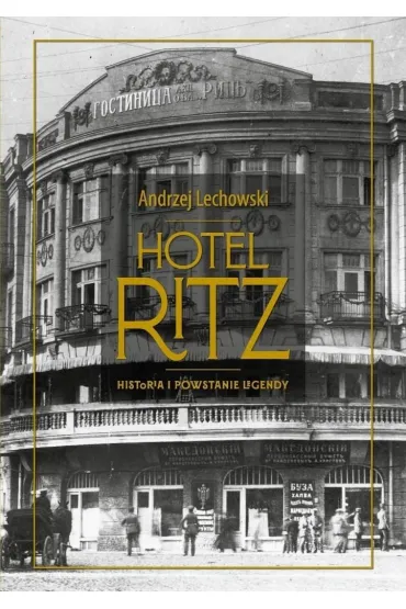 Hotel Ritz. Historia i powstanie legendy - Andrzej Lechowski