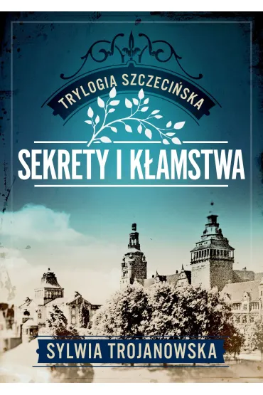 Sekrety i k�amstwa. Trylogia szczeci�ska. Tom 1 - Sylwia Trojanowska
