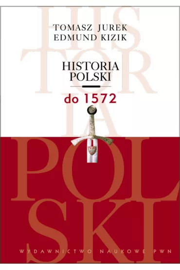 Historia Polski. Do 1572 - Edmund Kizik, Tomasz Jurek