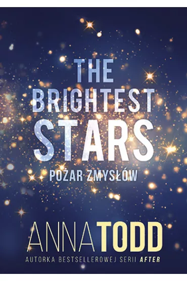The Brightest Stars. Po�ar zmys��w - Anna Todd